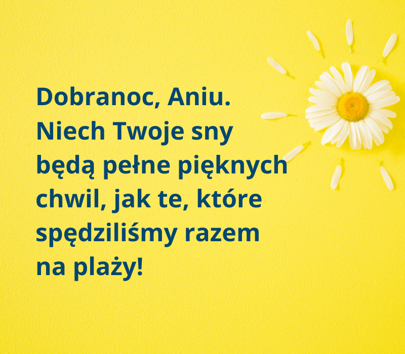 Dobranoc, Aniu. Niech Twoje sny będą pełne pięknych chwil, jak te, które spędziliśmy razem na plaży". "Maćku, wiem że dzisiaj miałeś ciężki dzień w pracy. Niech noc przyniesie Ci odpoczynek i siłę na jutrzejsze wyzwania". "Życzę ci spokojnej nocy i pięknego snu, jak wiosenna noc, mój drogi Piotrze"