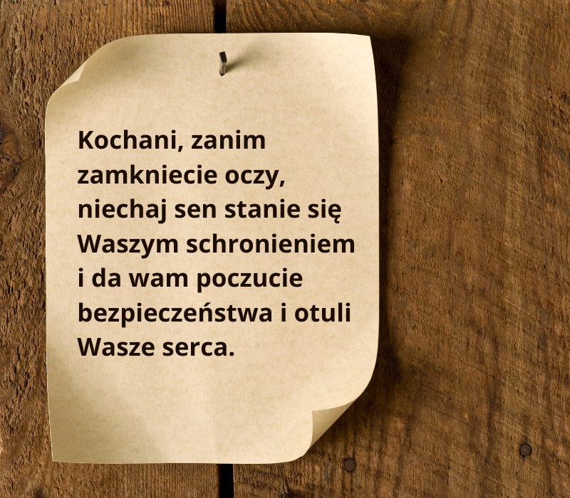 Kochani, zanim zamkniecie oczy, niechaj sen stanie się Waszym schronieniem i da wam poczucie bezpieczeństwa i otuli Wasze serca.